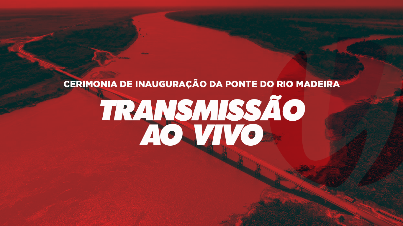 Acompanhe a transmissão ao vivo da inauguração da Ponte sobre o Rio Madeira